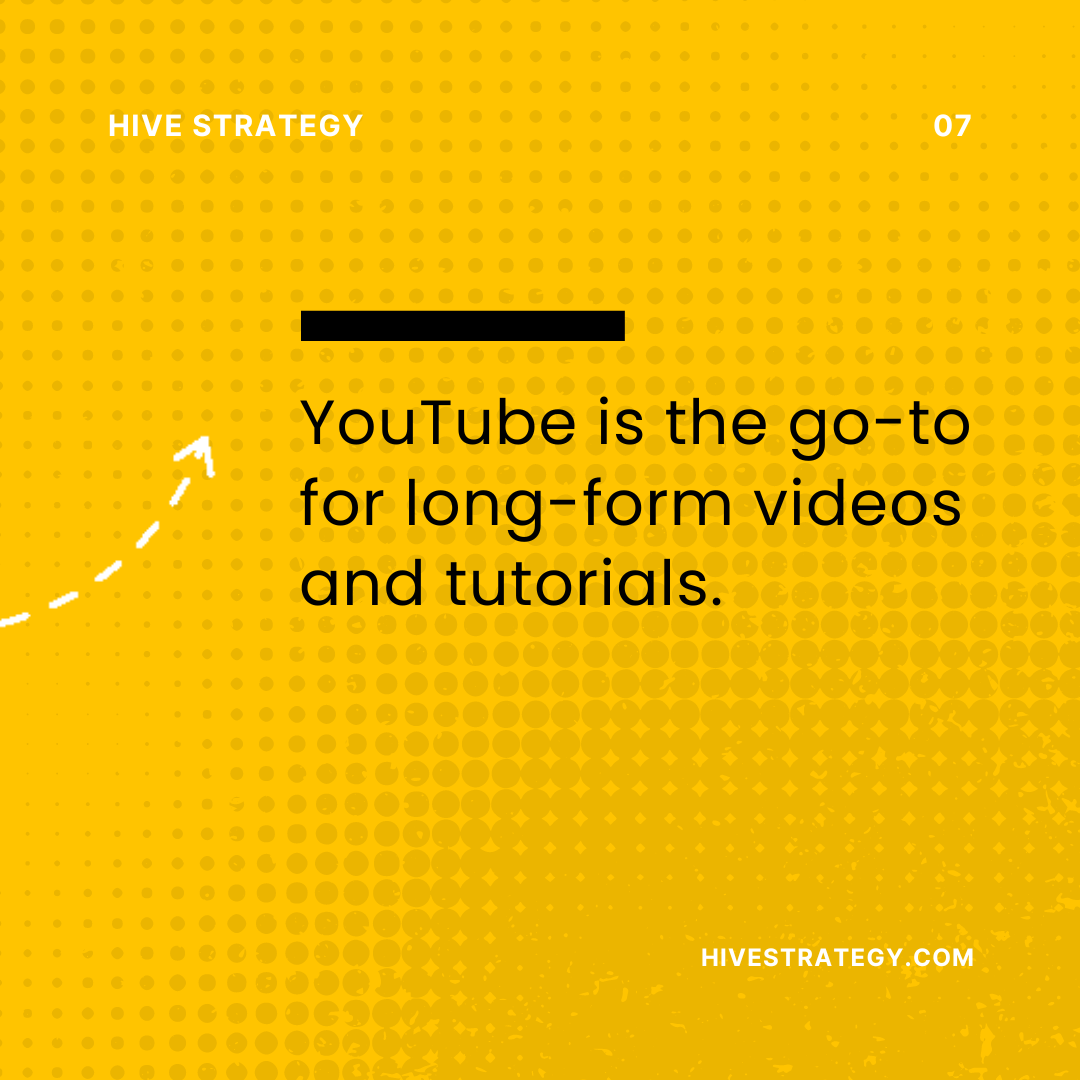 YouTube is the go-to for long-form videos and tutorials.